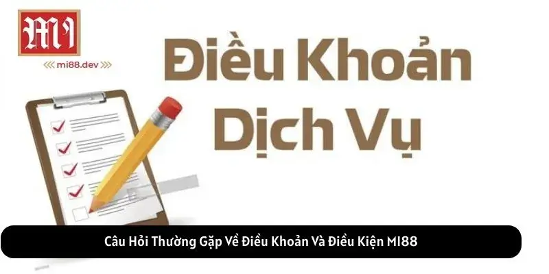 Câu Hỏi Thường Gặp Về Điều Khoản Và Điều Kiện MI88