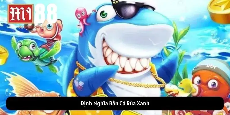 Định Nghĩa Bắn Cá Rùa Xanh