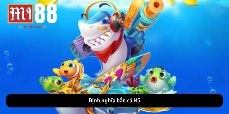 Định nghĩa bắn cá H5