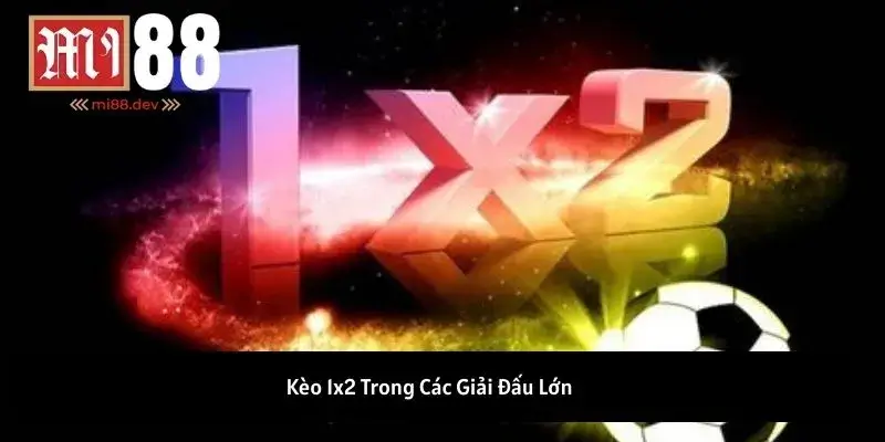 Kèo 1x2 Trong Các Giải Đấu Lớn