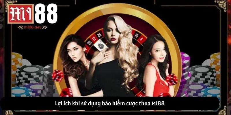 Lợi ích khi sử dụng bảo hiểm cược thua MI88