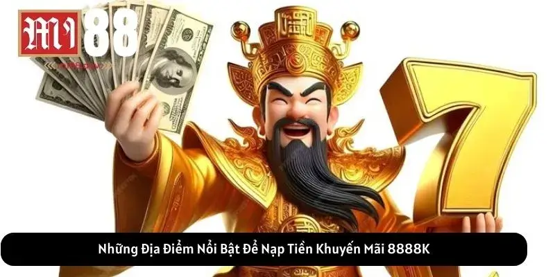 Những Địa Điểm Nổi Bật Để Nạp Tiền Khuyến Mãi 8888K