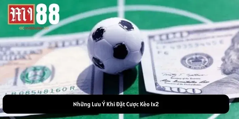 Những Lưu Ý Mỗi Khi Đặt Cược Kèo 1x2