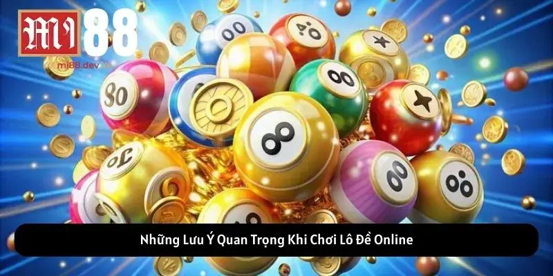 Những Lưu Ý Quan Trọng Khi Chơi Lô Đề Online