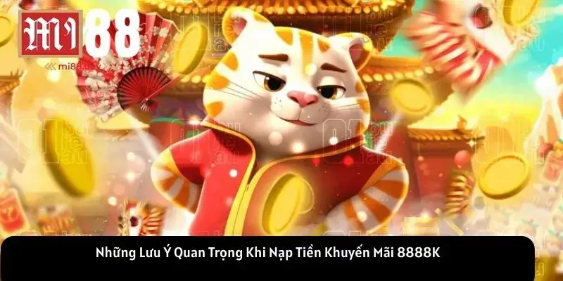 Những Lưu Ý Quan Trọng Khi Nạp Tiền Khuyến Mãi 8888K