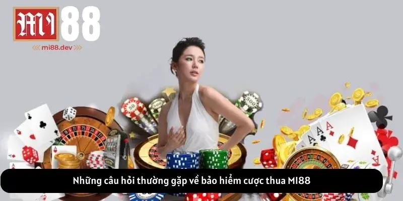 Những câu hỏi thường gặp về bảo hiểm cược thua MI88