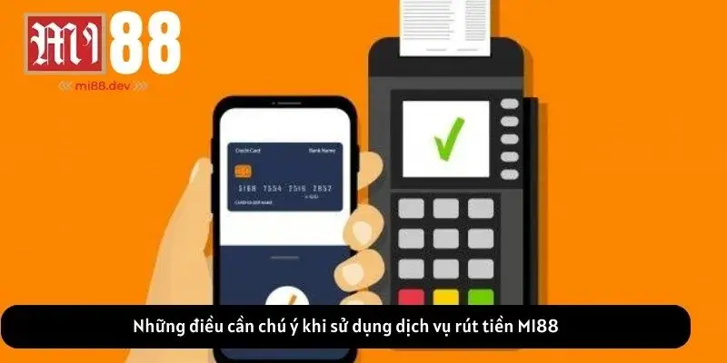 Những điều cần chú ý khi sử dụng dịch vụ rút tiền MI88