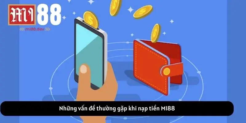 Những vấn đề thường gặp khi nạp tiền MI88