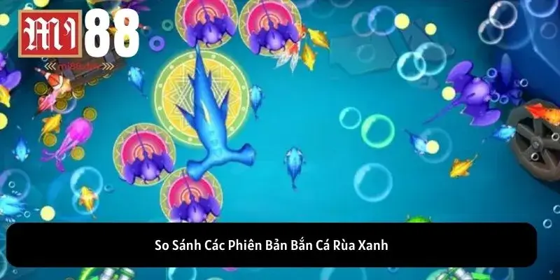 So Sánh Các Phiên Bản Bắn Cá Rùa Xanh