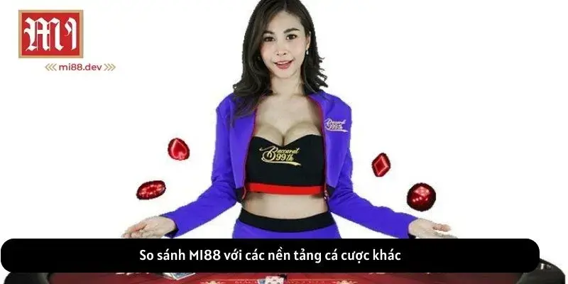 So sánh MI88 với các nền tảng cá cược khác