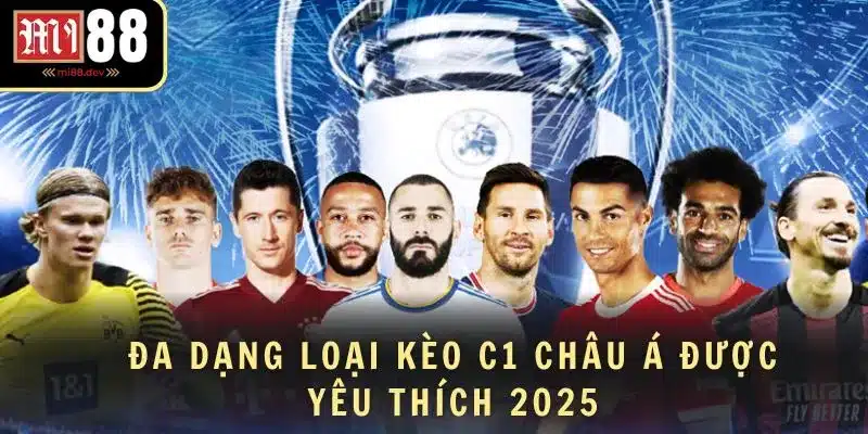 Đa dạng các loại kèo C1 châu Á được yêu thích 2025