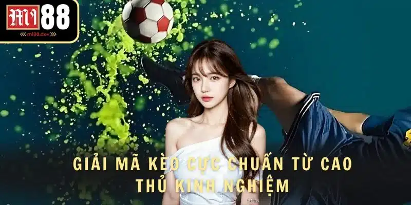 Giải mã kèo cực chuẩn từ cao thủ kinh nghiệm