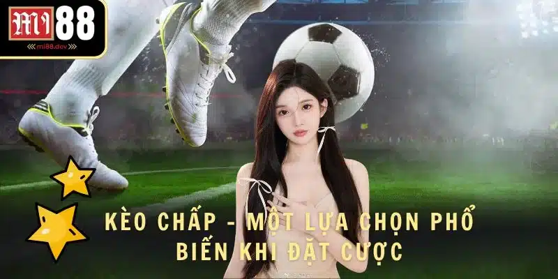 Kèo chấp - Một lựa chọn phổ biến khi đặt cược