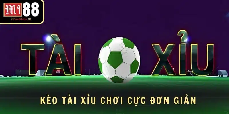 Kèo Tài Xỉu chơi cực đơn giản