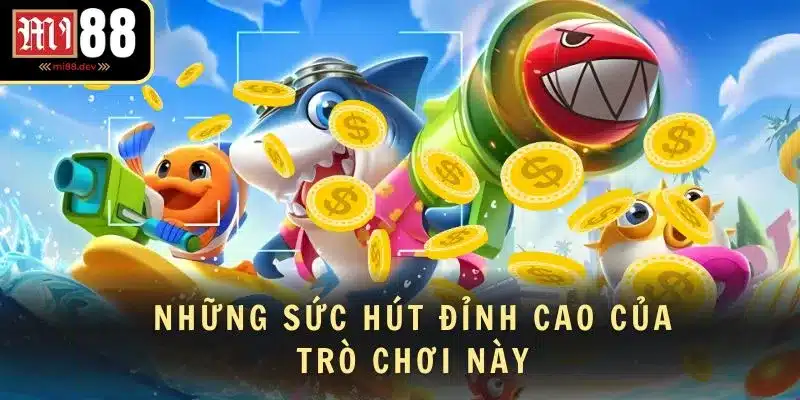 Những sức hút đỉnh cao của trò chơi bắn cá săn vàng