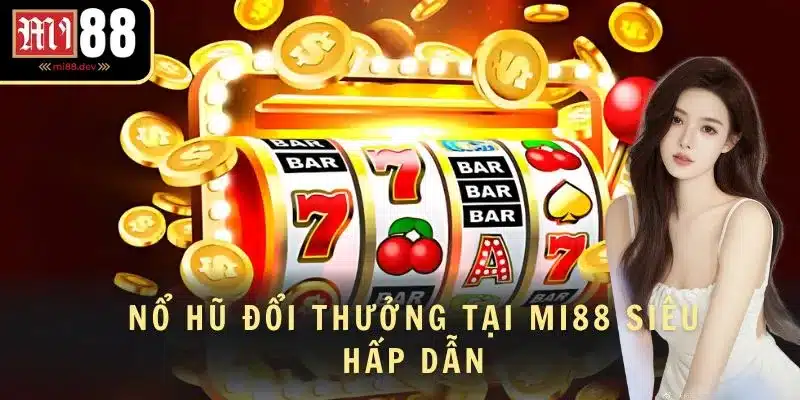 Nổ hũ đổi thưởng - Jackpot triệu đô đang chờ
