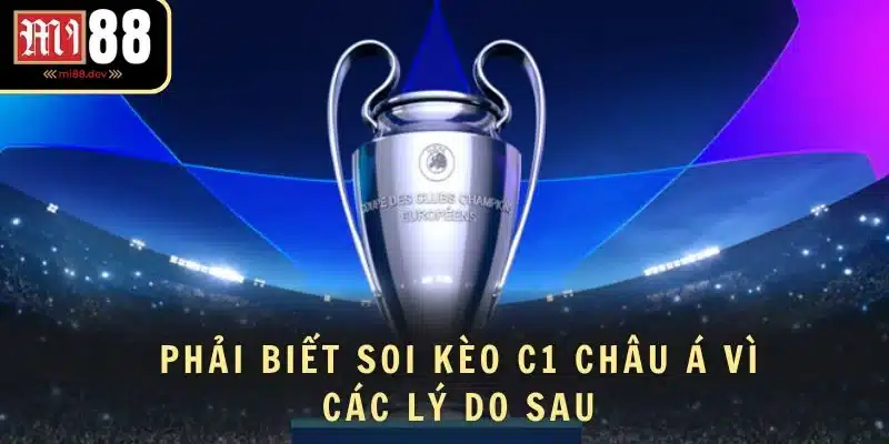 Phải biết soi kèo C1 châu á vì các lý do sau