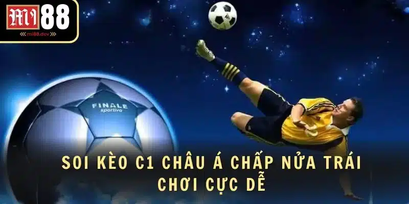 Soi kèo C1 Châu Á chấp nửa trái chơi cực dễ