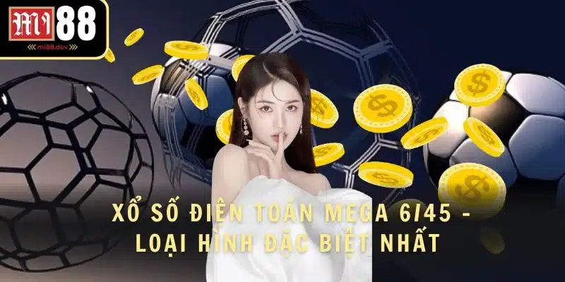 Xổ số điện toán mega 6/45 - Loại hình đặc biệt nhất 